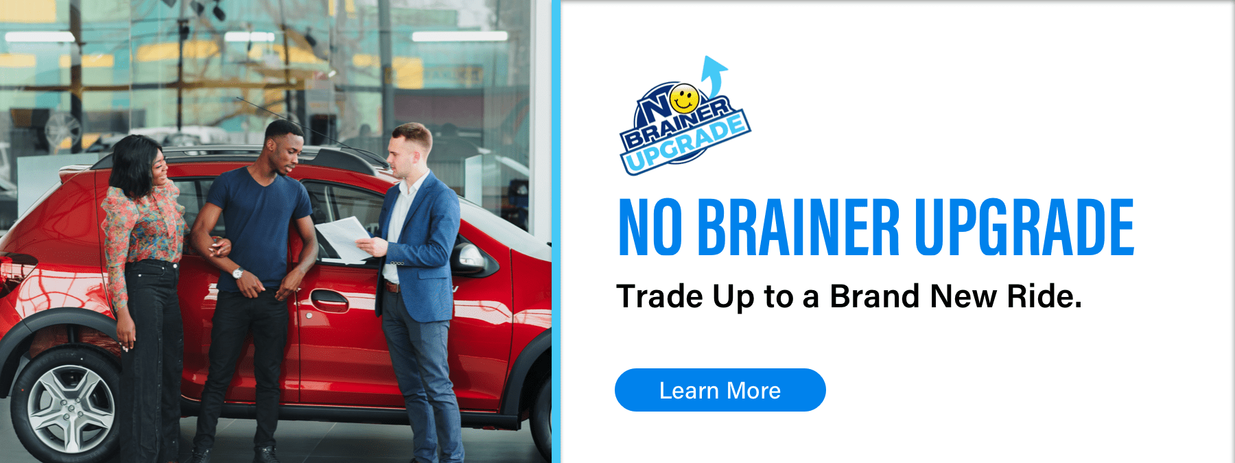 No Brainer Upgrade, Trade Up to a Brand New Ride., Learn More