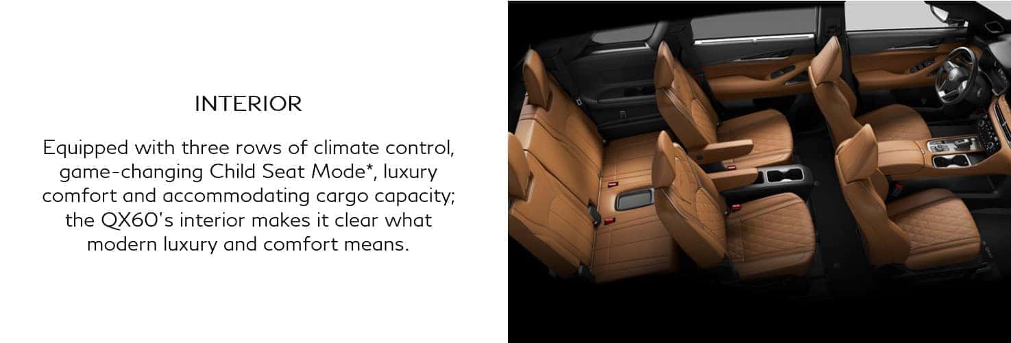 INFINITI QX60 Interior is equipped with climate control, child seat mode, luxury comfort and cargo capacity. Modern Luxury and comfort