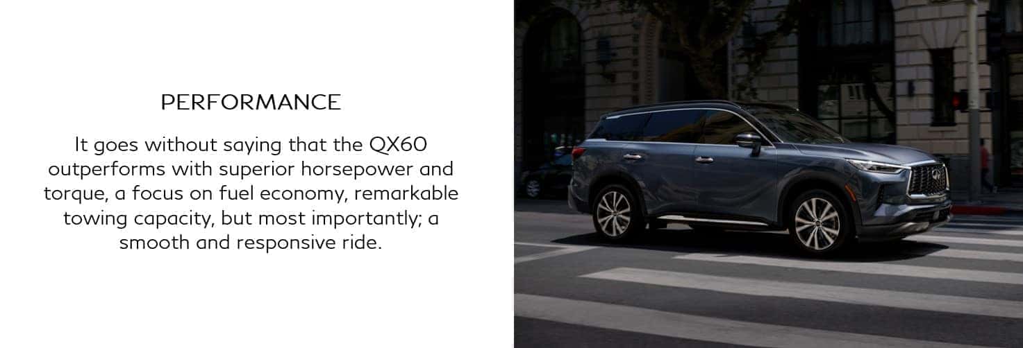 INFINITI QX60 superior horsepower and torque has a focus on fuel economy, remarkable towing capacity with a smooth and responsive ride.