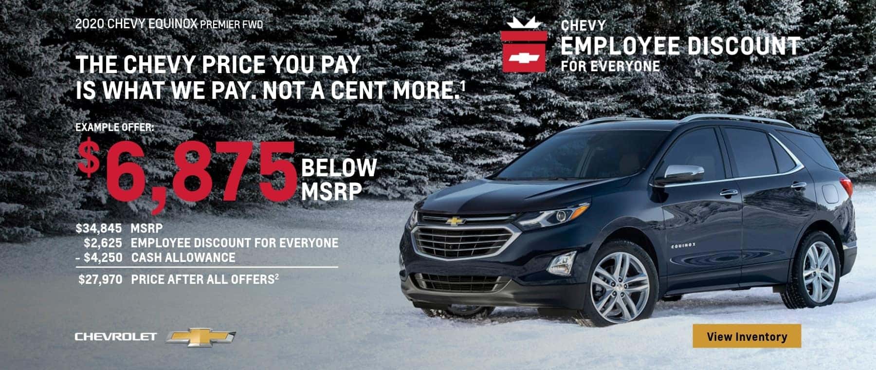The Chevy Employee Discount For Everyone. The Chevy Price you pay is what we pay. Not a cent more. $6,875 Below MSRP on this 2020 Equinox Premier FWD.