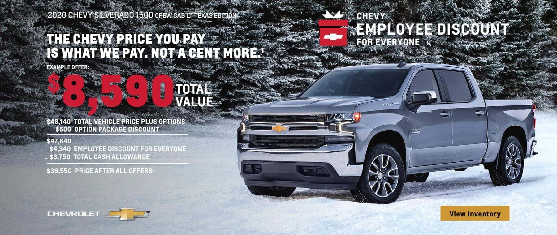 The Chevy Employee Discount For Everyone. The Chevy Price you pay is what we pay. Not a cent more. $8,590 Total Value on this 2020 Silverado 1500 Crew Cab Texas Edition.