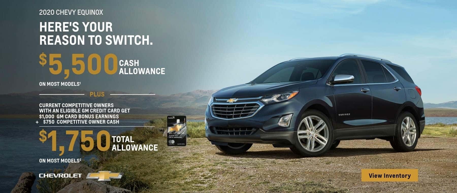 2020 Chevy Equinox $5,500 Cash Allowance on most models plus current Competitive owners with an eligible GM Card get $1,000 GM Card bonus earnings plus $750 competitive owner cash. That's $,750 total cash allowance on most models.