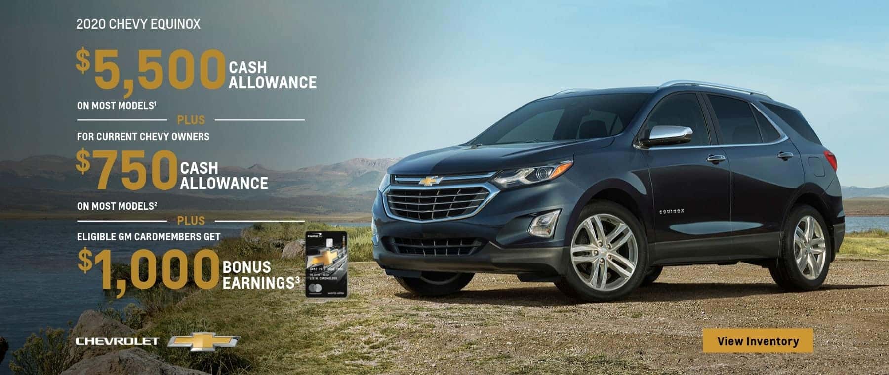 2020 Chevy Equinox $5,500 Cash Allowance on most models plus for current Chevy owners $750 cash allowance on most models. Plus eligible GM card members get $1,000 GM Card bonus earnings.