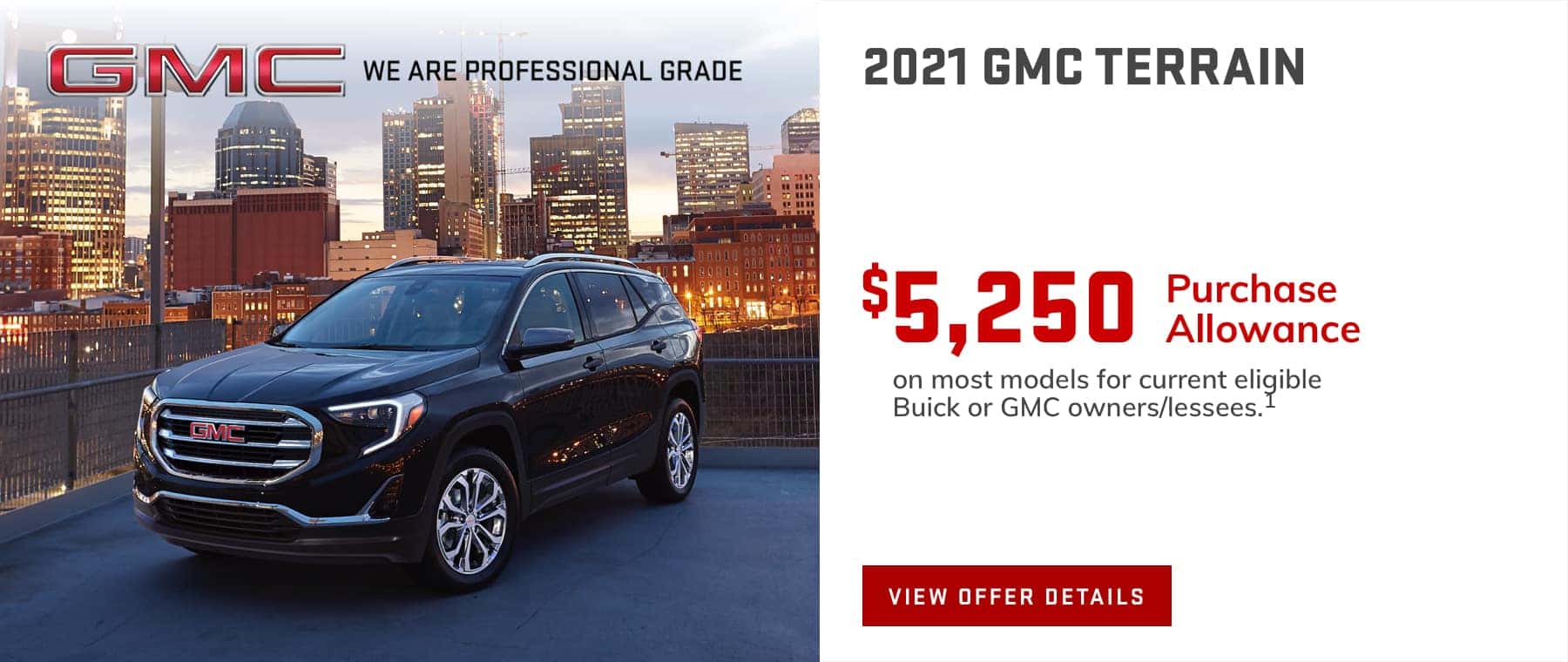 $5,250 Purchase Allowance on most models for current eligible Buick or GMC owners/lessees.1