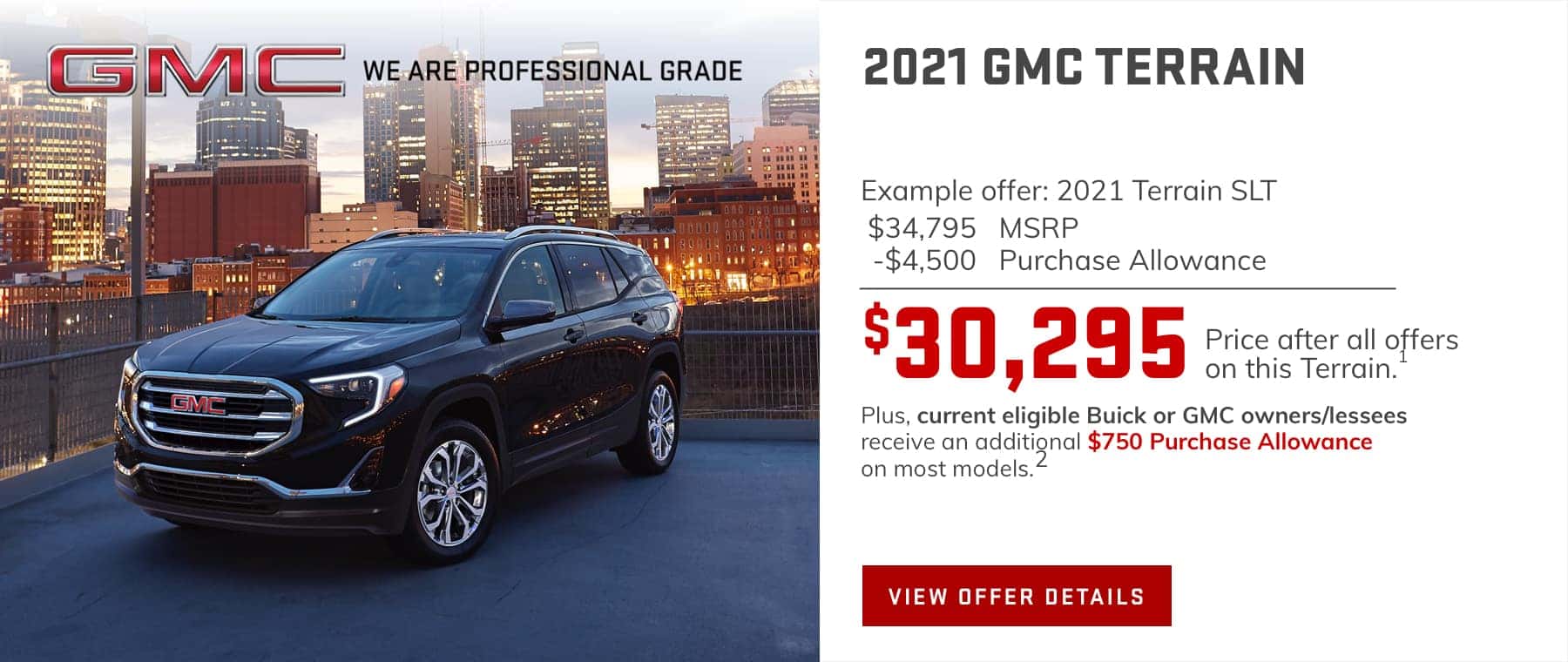 $4,500 Purchase Allowance on most models.1 Plus, current eligible Buick or GMC owners/lessees receive an additional $750 Purchase Allowance on most models.2
