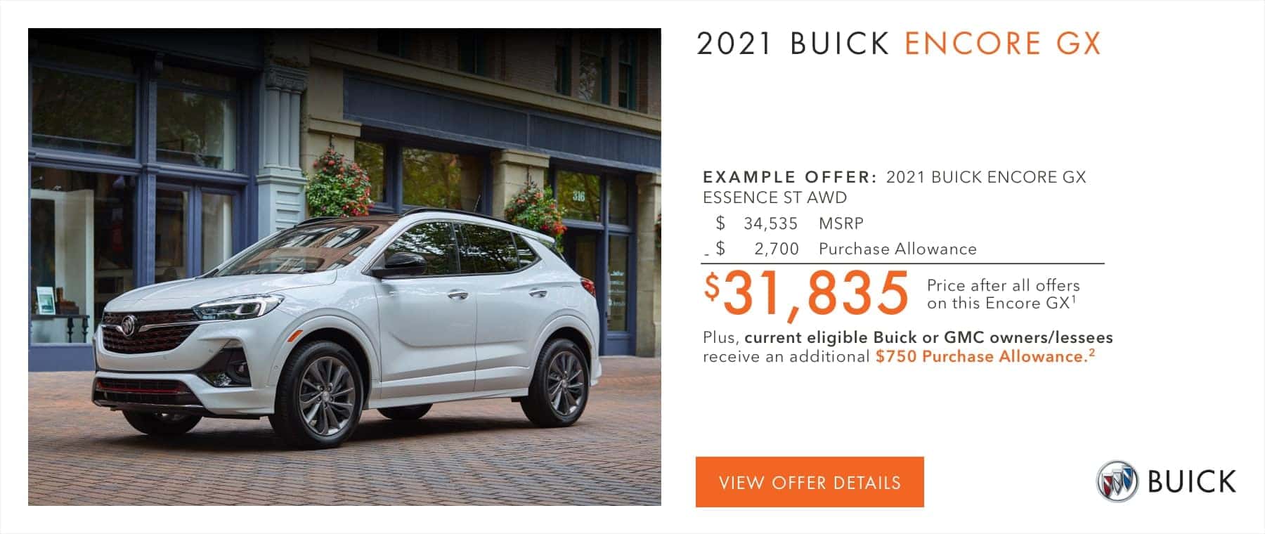 $31,835 Price after all offers on this Encore GX.2 Plus, current eligible Buick or GMC owners/lessees receive an additional $750 Purchase Allowance.2