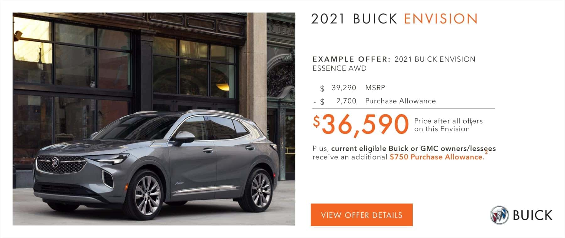 $36,590 Price after all offers on this Envision.1 Plus, current eligible Buick or GMC owners/lessees receive an additional $750 Purchase Allowance.2