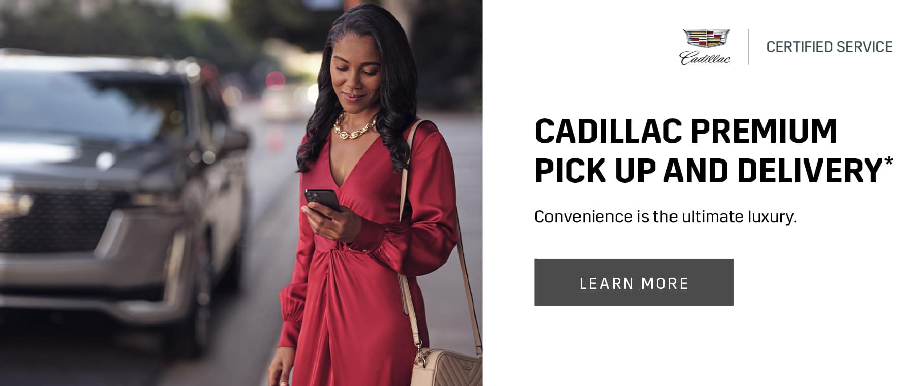 CADILLAC PREMIUM PICK UP AND DELIVERY* Convenience is the ultimate luxury. 