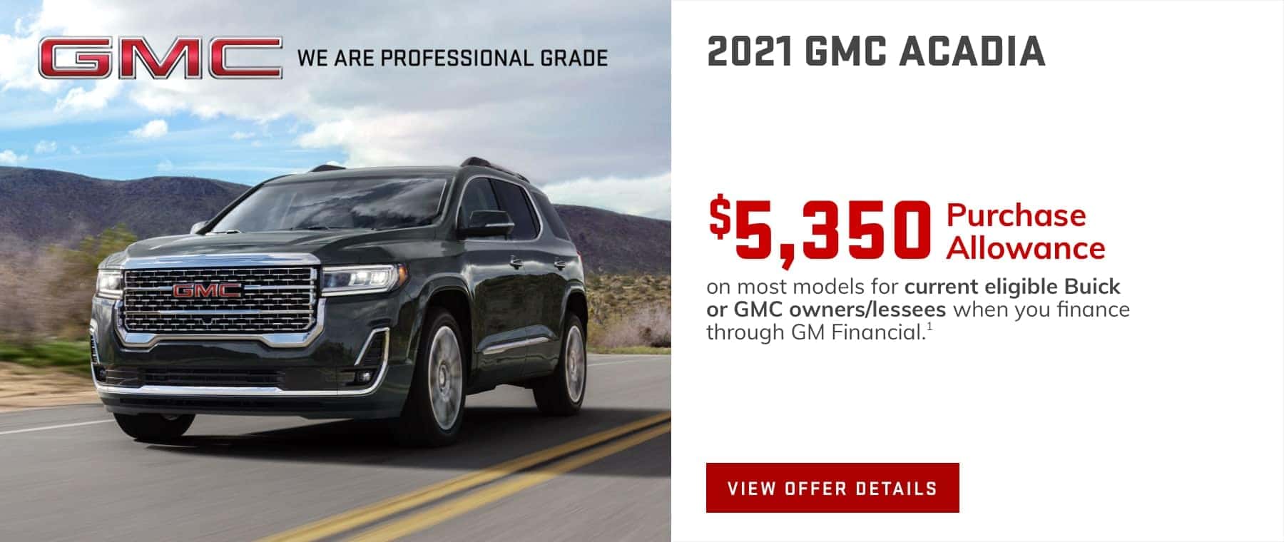 $5,350 Purchase Allowance on most models for current eligible Buick or GMC owners/lessees when you finance through GM Financial.1