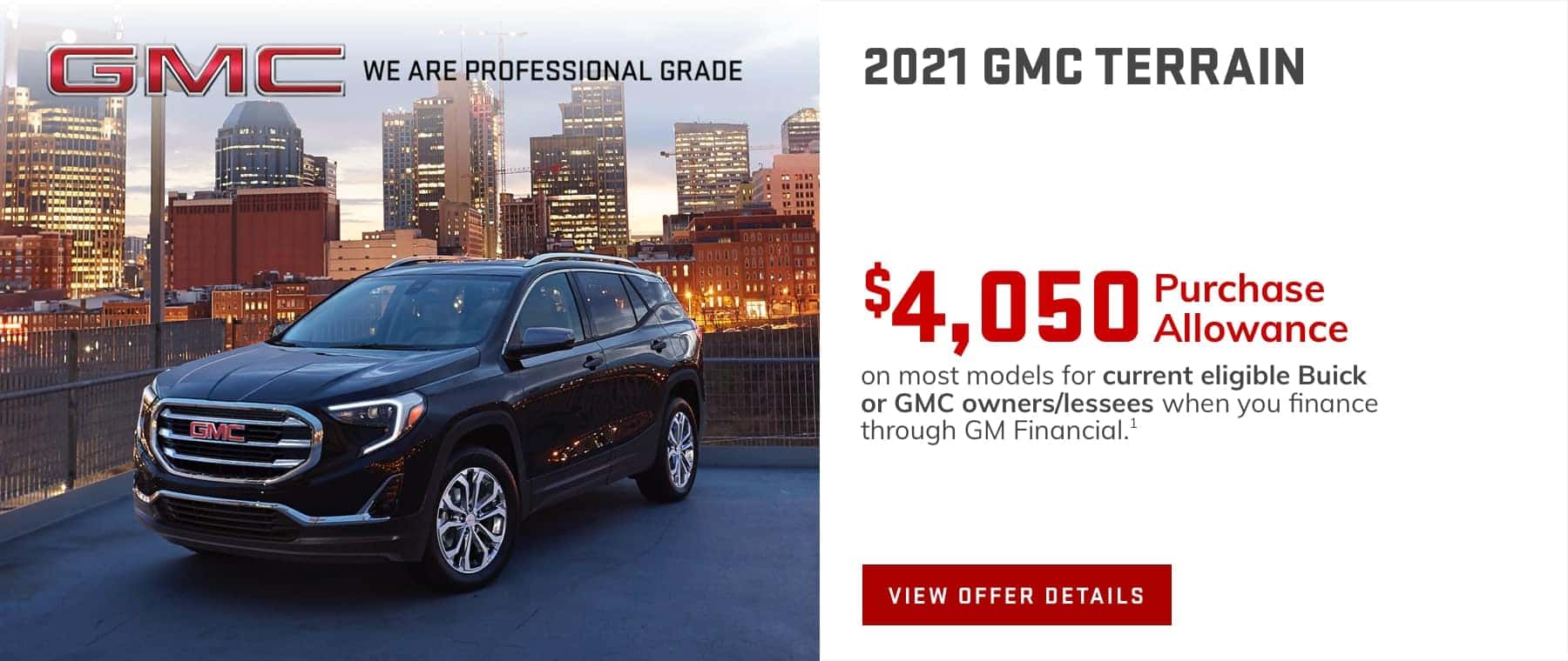 $4,050 Purchase Allowance on most models for current eligible Buick or GMC owners/lessees when you finance through GM Financial.1