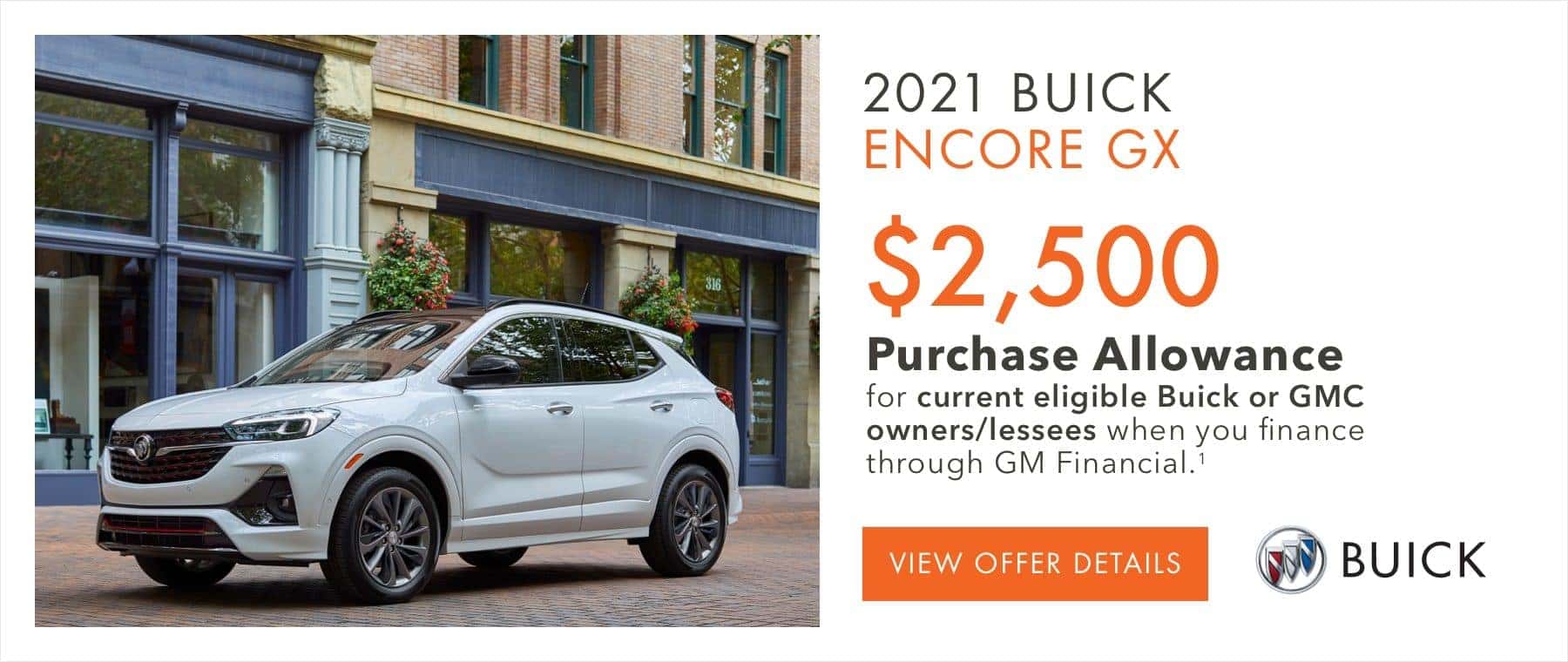 $2,500 Purchase Allowance for current eligible Buick or GMC owners/lessees when you finance through GM Financial.1