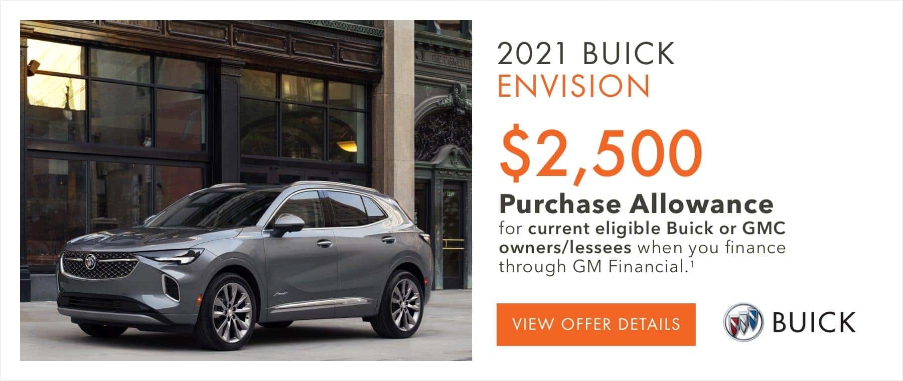 $2,500 Purchase Allowance for current eligible Buick or GMC owners/lessees when you finance through GM Financial.1
