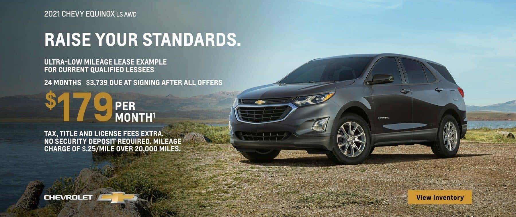 2021 Chevy Equinox LS AWD. Raise your standards. Ultra-low mileage lease example for current qualified lessees. $179 per month. 24 months. $3,739 due at signing after all offers. Take, title and license fees extra. No security deposit required. Mileage charge of $.25/mile over 20,000.