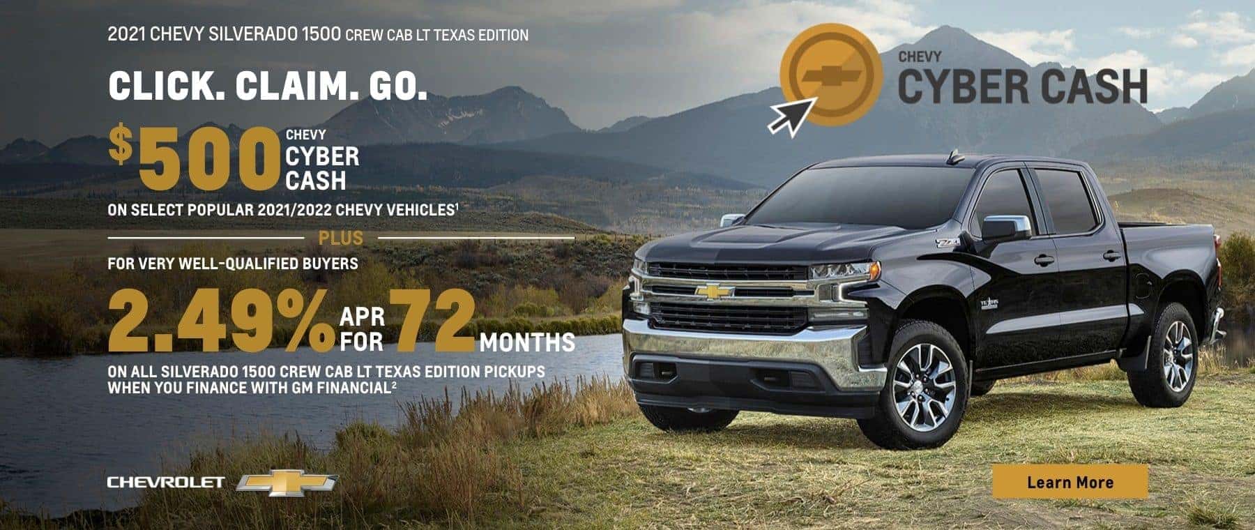 $500 Chevy Cyber Cash on select popular 2021/2022 Chevy vehicles. Plus, for very well-qualified buyers 2.49% APR for 72 months on all Silverado 1500 Crew Cab LT Texas Edition pickups when you finance with GM Financial.