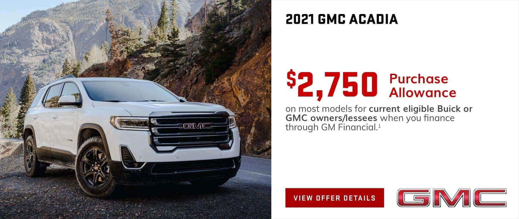 $2,750 Purchase Allowance on most models for current eligible Buick or GMC owners/lessees when you finance through GM Financial.1