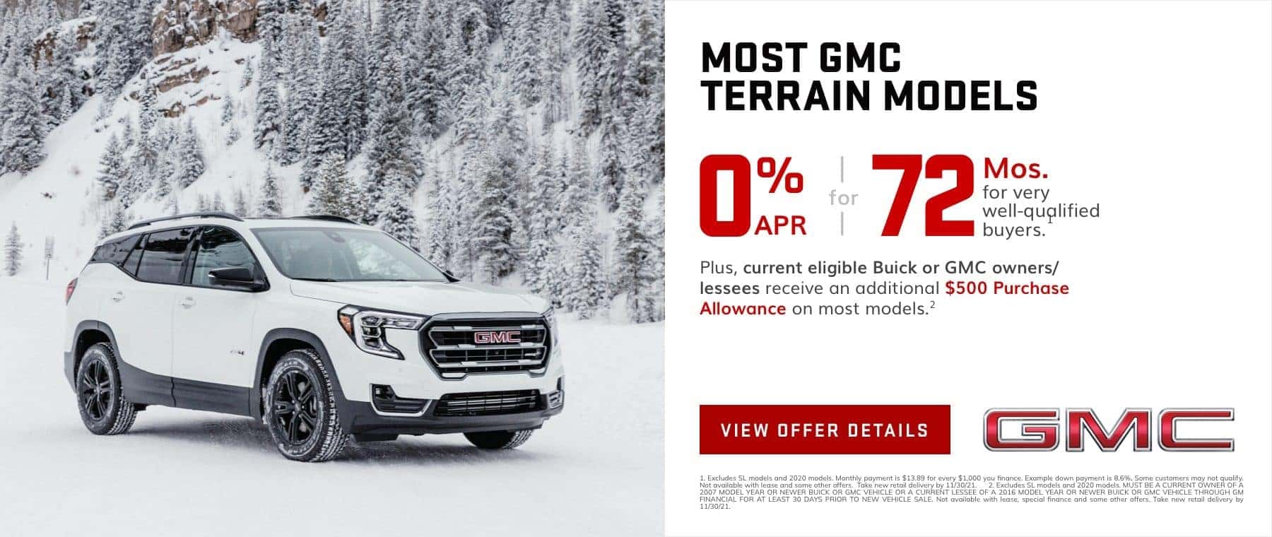 0% APR for 72 months for very well-qualified buyers.1 Plus, current eligible Buick or GMC owners/lessees receive an additional $500 Purchase Allowance on most models.2