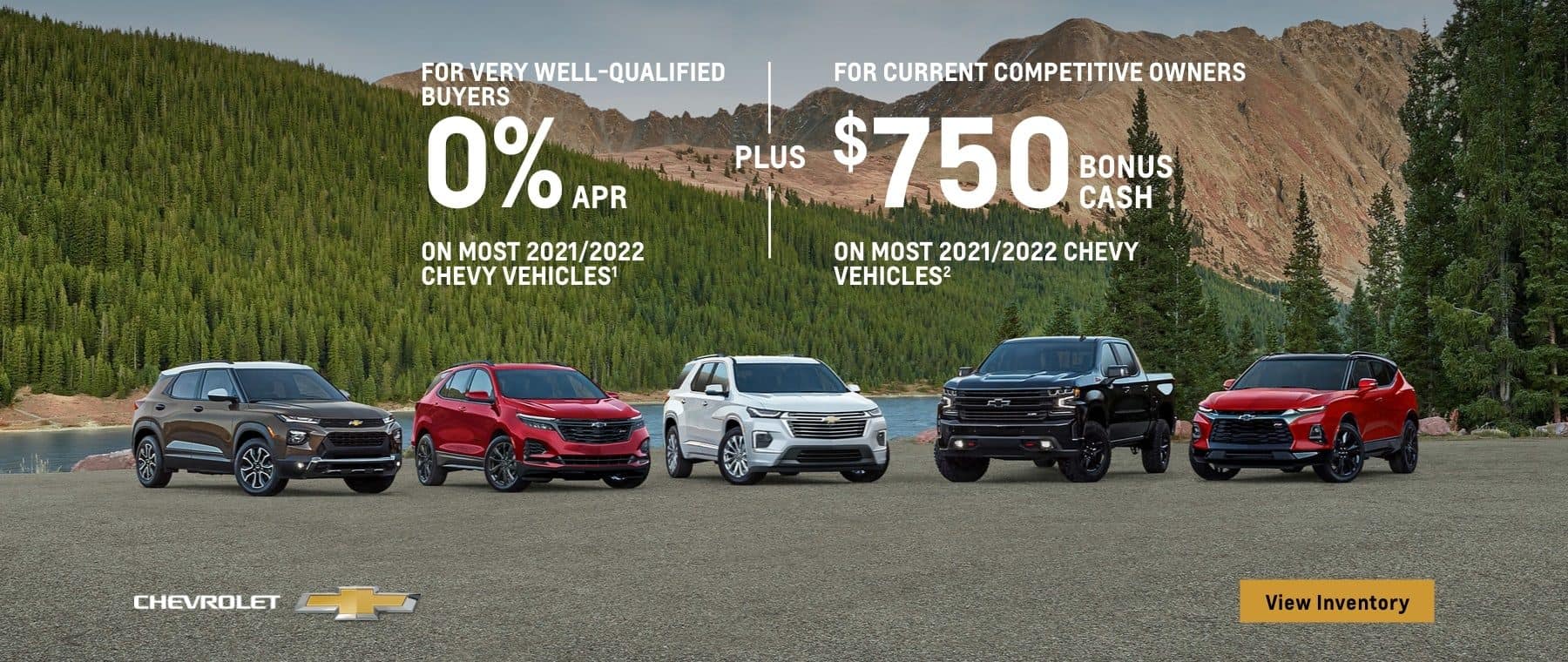 Step into the new year in a new Chevy. For very well-qualified buyers 0% APR on most 2021/2022 Chevy vehicles. Plus, for current competitive owners $750 bonus cash on most 2021/2022 Chevy vehicles.