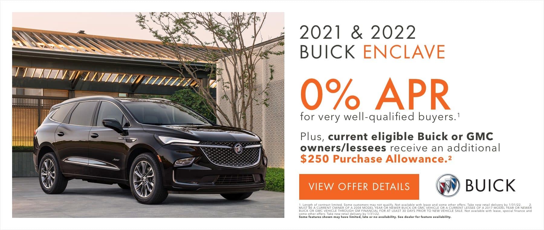 0% APR for very well-qualified buyers.1 Plus, current eligible Buick or GMC owners/lessees receive an additional $250 Purchase Allowance.2