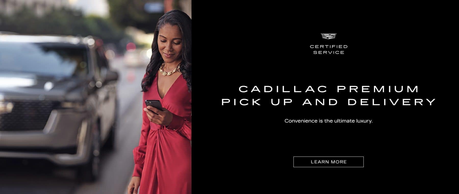 CADILLAC PREMIUM PICK UP AND DELIVERY* Convenience is the ultimate luxury.