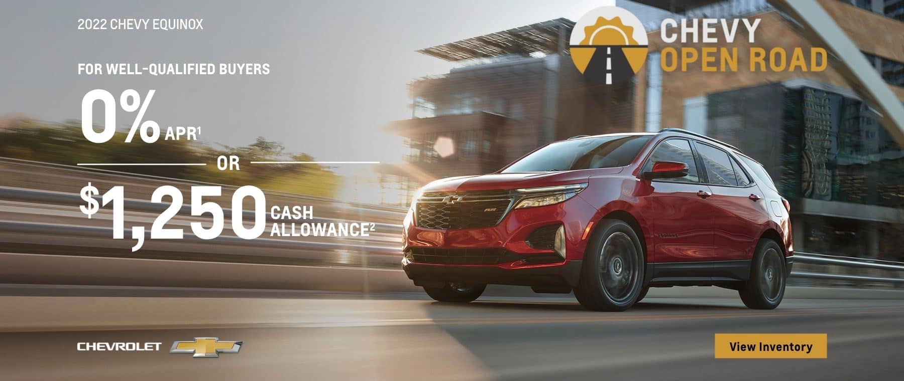 2022 Chevy Equinox. Chevy Open Road. For well-qualified buyers 0% APR. Or, $1,250 cash allowance.