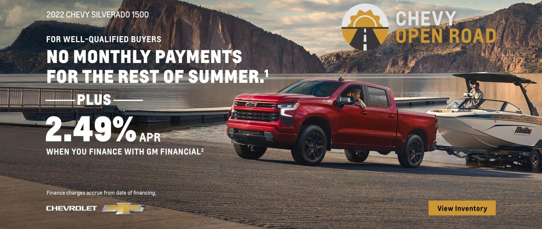 2022 Chevy Silverado 1500. Chevy Open Road. For well-qualified buyers. No monthly payments for the rest of summer. Plus, 2.49% APR when you finance with GM Financial. Finance charges accrue from date of financing.