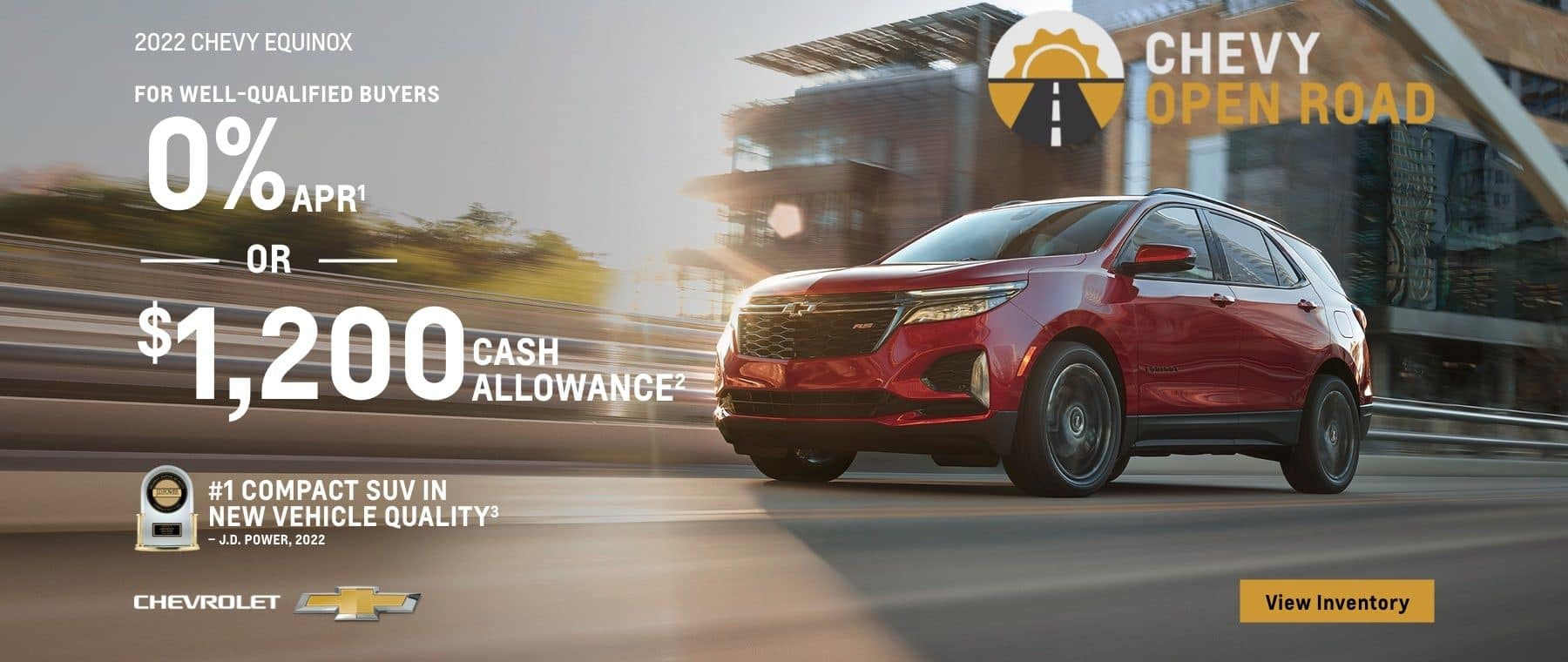 2022 Chevy Equinox. Chevy Open Road. For well-qualified buyers 0% APR. Or, $1,200 cash allowance.