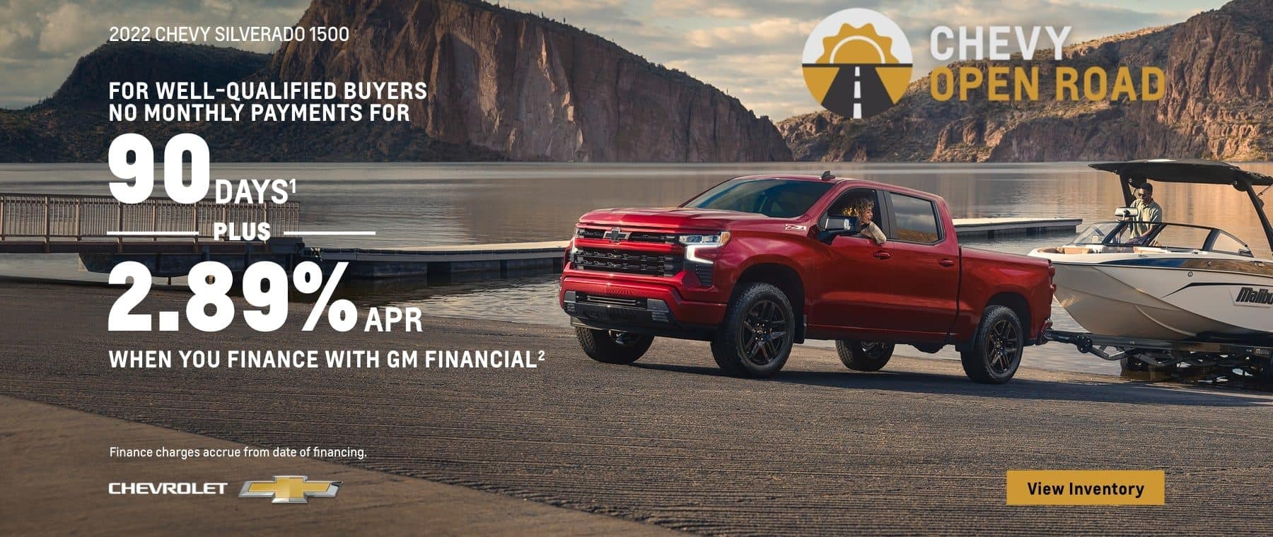 2022 Chevy Silverado 1500. Chevy Open Road. For well-qualified buyers. No monthly payments for 90 days. Plus, 2.89% APR when you finance with GM Financial. Finance charges accrue from date of financing.