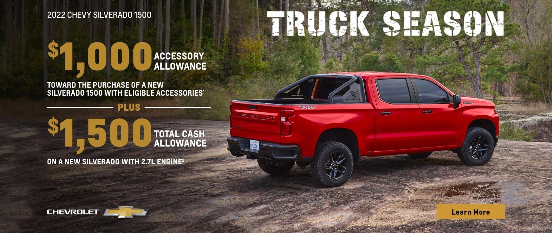 2022 Chevy Silverado 1500. Truck Season. Make it your own. $1,000 accessory allowance toward the purchase or lease of a new Silverado 1500 with eligible accessories. Plus, $1,500 cash allowance when you purchase a new Silverado with 2.7L Engine.