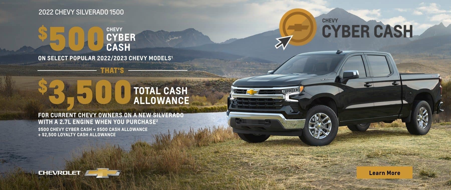 $500 Chevy Cyber Cash on select popular 2022/2023 Chevy models. That's $3,500 total cash allowance for current Chevy owners on a new Silverado with a 2.7L engine when you purchase. $500 Chevy Cyber Cash + $500 Cash Allowance + $2,500 Loyalty Cash Allowance