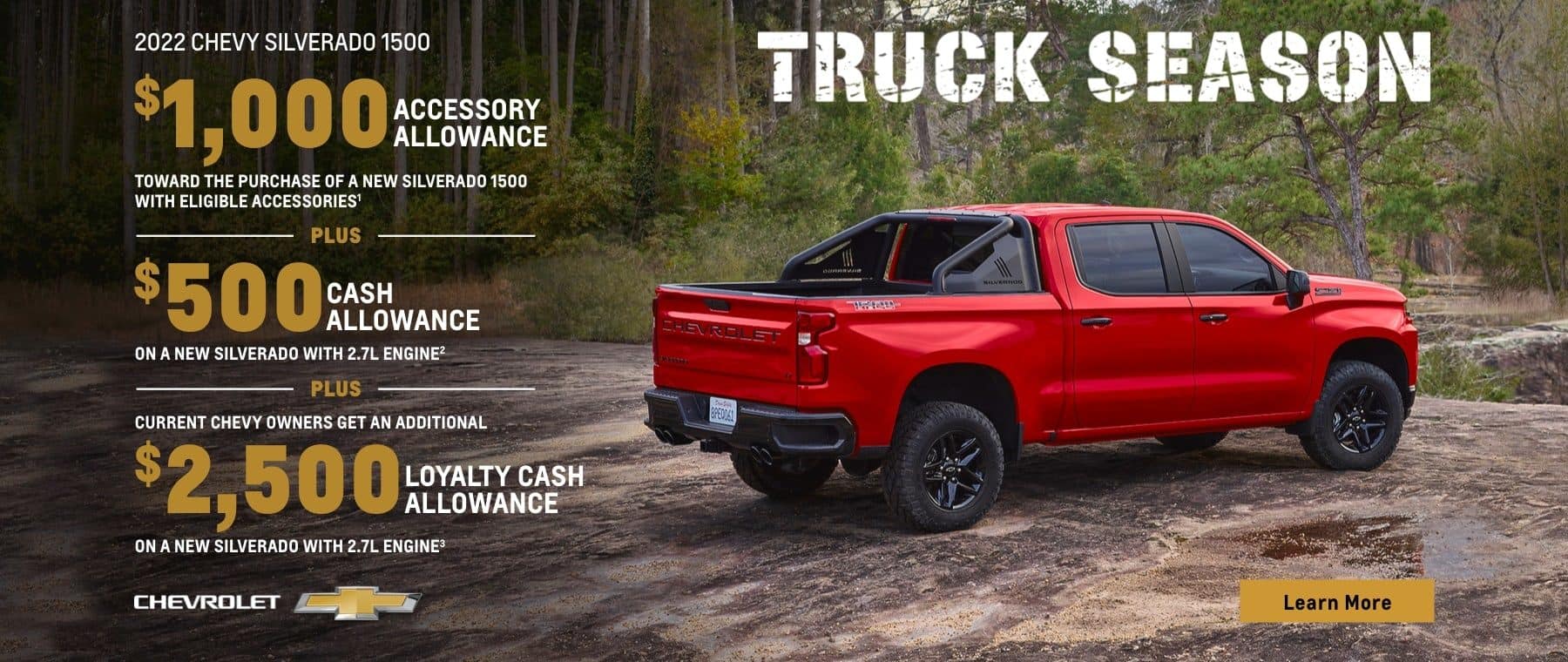 2022 Chevy Silverado 1500. Truck Season. Make it your own. $1,000 accessory allowance toward the purchase of a new Silverado 1500 with eligible accessories. Plus, $500 cash allowance when you purchase or lease a new Silverado with 2.7L Engine. Plus, current Chevy owners get an additional $2,500 cash allowance when you purchase a new Silverado with 2.7L engine.