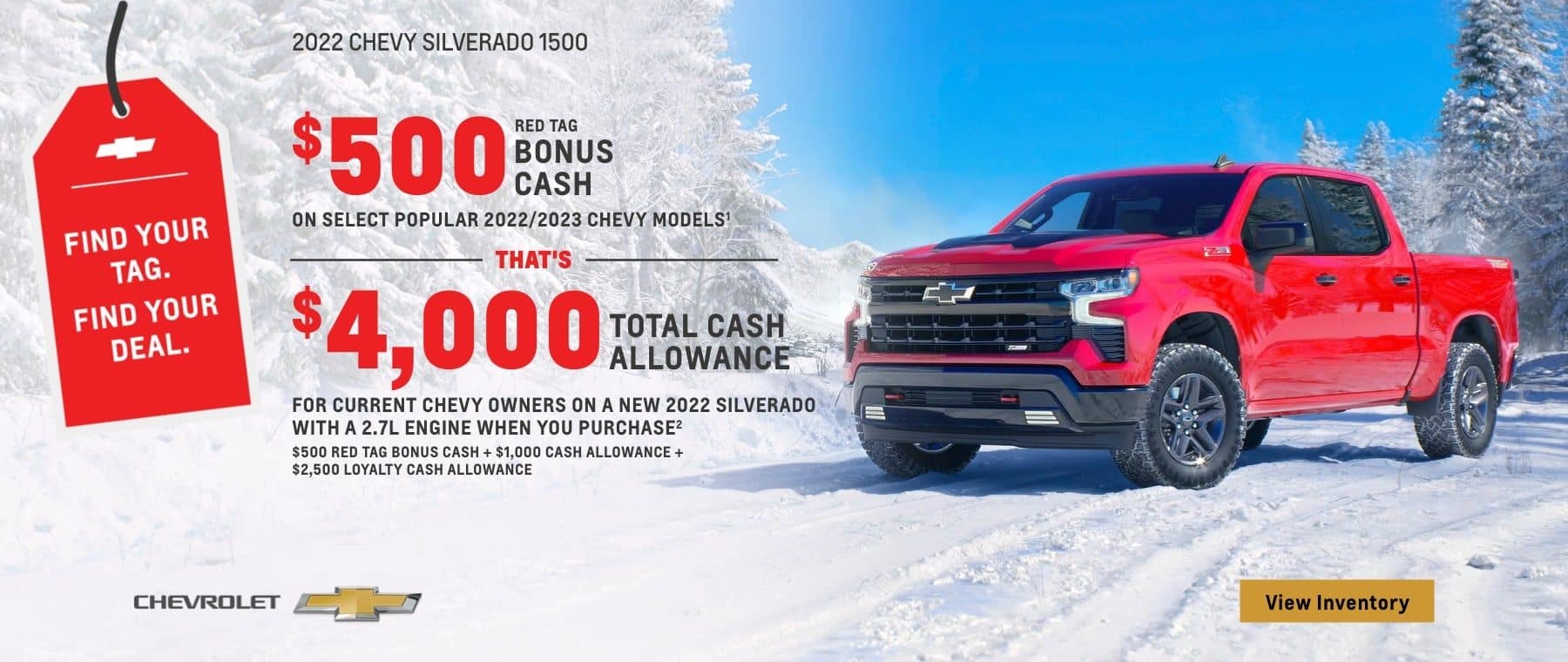 2022 Chevy Silverado 1500. $500 Red Tag Bonus Cash on select popular 2022/2023 Chevy models. That's $4,000 total cash allowance for current Chevy owners on a new 2022 Silverado with a 2.7L engine when you purchase. $500 Red Tag Bonus Cash + $1,000 Cash Allowance + $2,500 Loyalty Cash Allowance