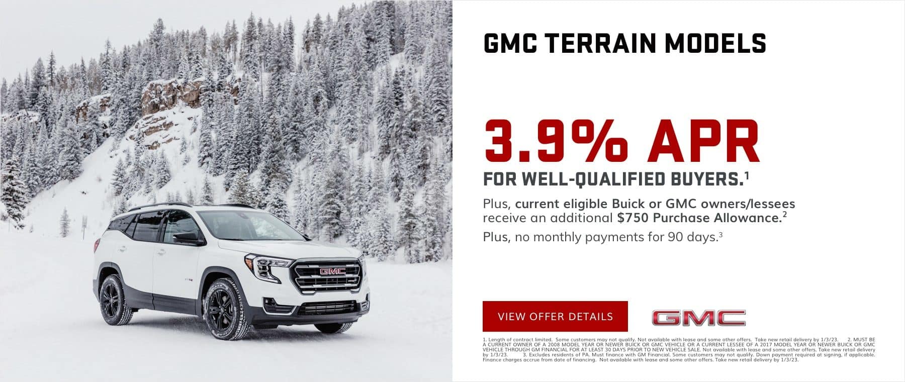 3.9% APR for 72 months for well-qualified buyers.1 Plus, current eligible Buick or GMC owners/lessees receive an additional $750 Purchase Allowance.2 PLUS, NO MONTHLY PAYMENTS UNTIL 2023. 3
