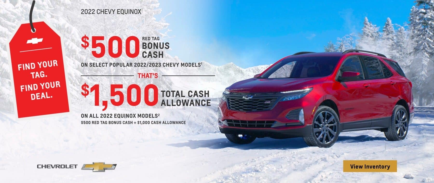 $500 Red Tag Bonus Cash on select popular 2022/2023 Chevy models. That's $1,500 total cash allowance on all 2022 Equinox models. $500 Red Tag Bonus Cash + $1,000 Cash Allowance.