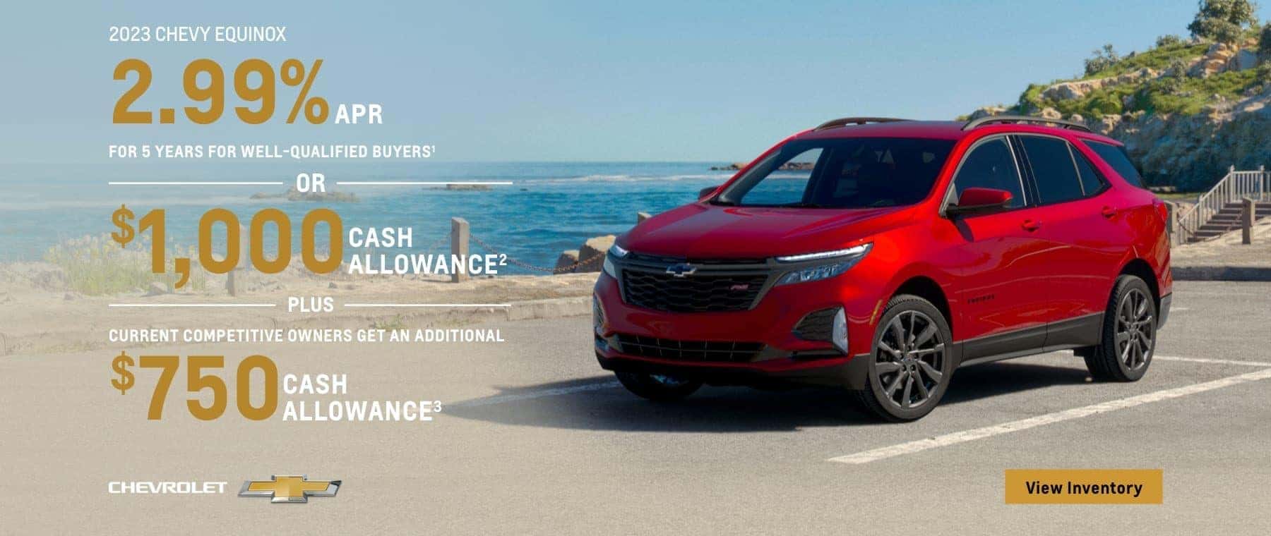 2023 Chevy Equinox.. 2.99% APR for 5 years for well-qualified buyers . Or, $1,000 cash allowance. Plus, current competitive owners get an additional $750 cash allowance.