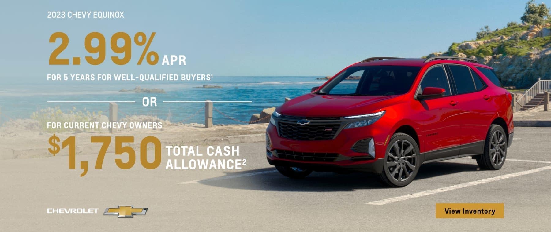 2023 Chevy Equinox. 2.99% APR for 5 years for well-qualified buyers. Or, for current Chevy owners $1,750 total cash allowance.
