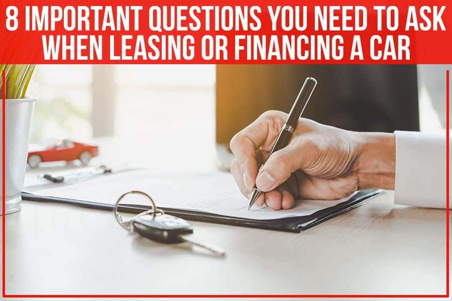 8 Important Questions You Need To Ask When Leasing Or Financing A Car