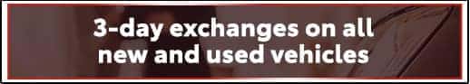 3-day exchanges on all new and used vehicles