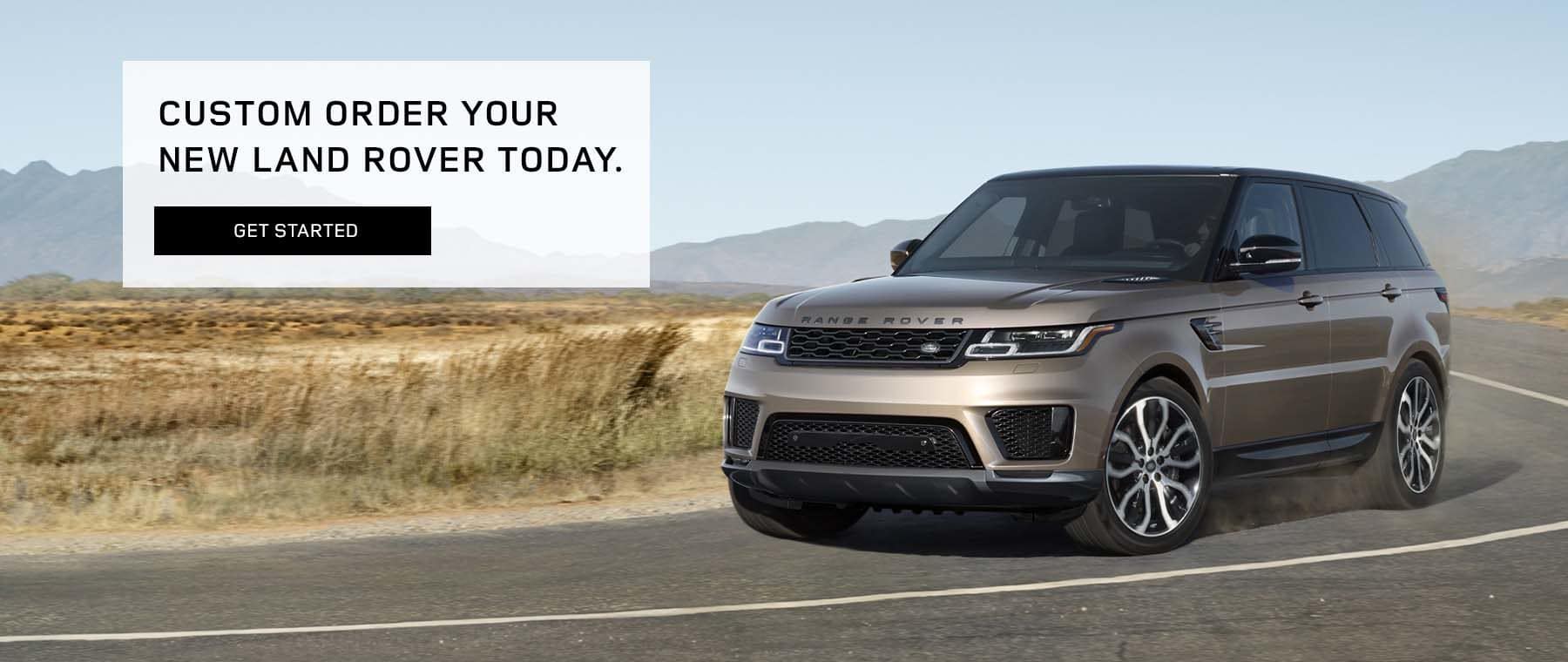 CUSTOM ORDER YOUR NEW LAND ROVER TODAY.