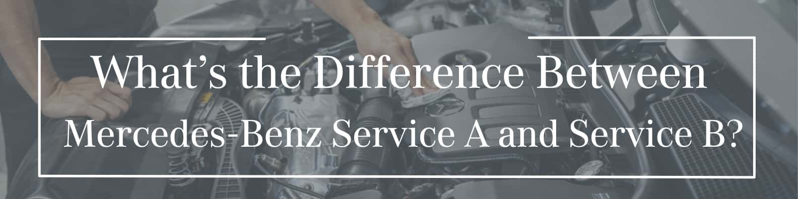 What’s the Difference Between Mercedes-Benz Service A and Service B?