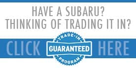 Have a Subaru? Thinking of Trading It In? Click Here.