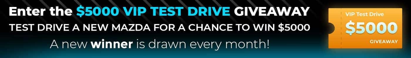 Enter the $5,000 VIP Test Drive Giveaway. Test drive any vehicle for a chance to win $5,000. Test drive any vehicle and be automatically eligible to win $5000.