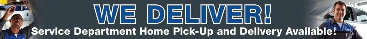We Deliver - Service Department Home Pick-Up and Delivery Available